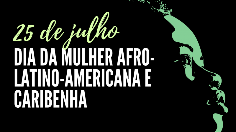 imagem com fundo preto e um busto de mulher negra, na cor verde, e os dizeres 25 de julho dia da mulher afro latino americana e caribenha