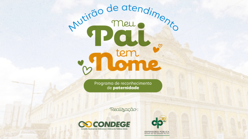 Imagem contém as palavras mutirão de atendimento meu pai tem nome, programa de reconhecimento de paternidade, realização CONDEGE e Defensoria Pública do Estado do Rio Grande do Sul. Ao fundo imagem do mercado público de Porto Alegre.