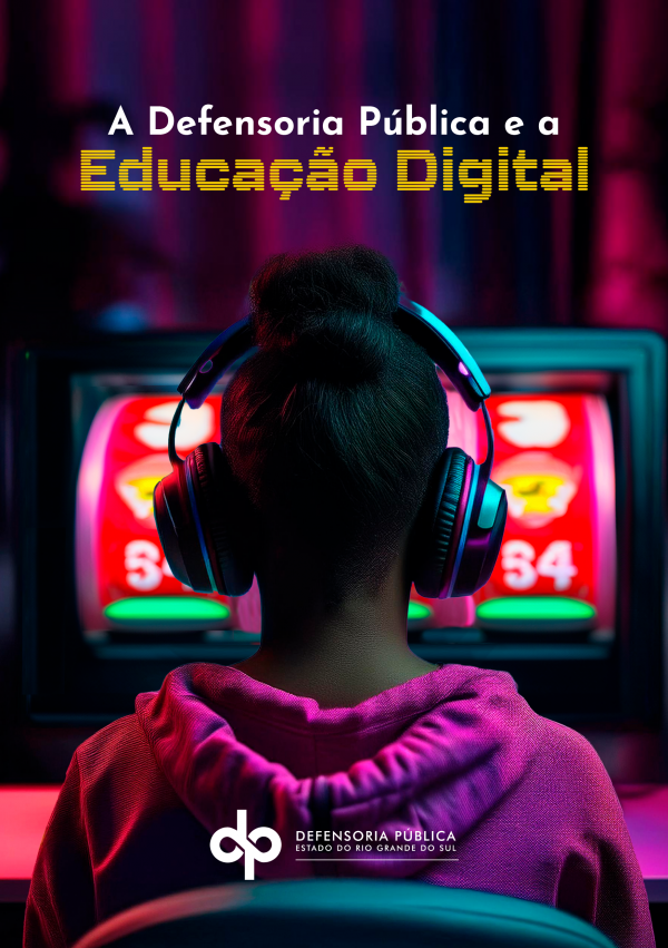 Capa colorida, com menina sentada vista de costas, usando fones de ouvido. Desfocado, um computador para o qual a menina está olhando, com imagens de um jogo virtual. Acompanha o título "A Defensoria Pública e a Educação Digital" e assina com a logo da DPE/RS.